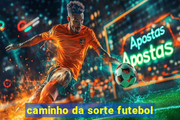 caminho da sorte futebol